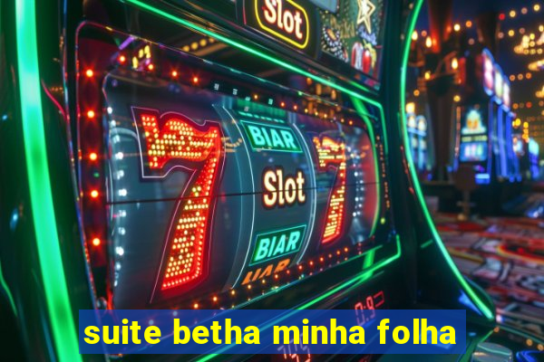 suite betha minha folha